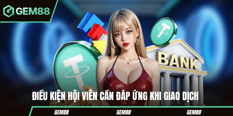 Tất tần tận các điều kiện hội viên cần đáp ứng khi giao dịch